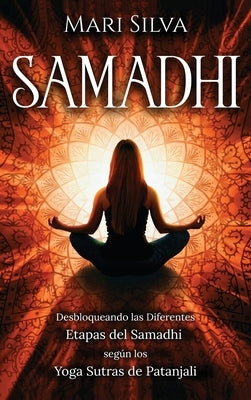 Samadhi: Desbloqueando las diferentes etapas del Samadhi según los Yoga Sutras de Patanjali by Silva, Mari