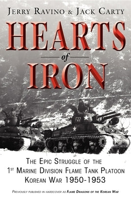 Hearts of Iron: The Epic Struggle of Teh 1st Marine Flame Tank Platoon: Korean War 1950-1953 by Ravino, Jerry