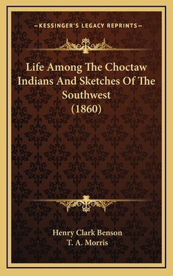 Life Among The Choctaw Indians And Sketches Of The Southwest (1860) by Benson, Henry Clark