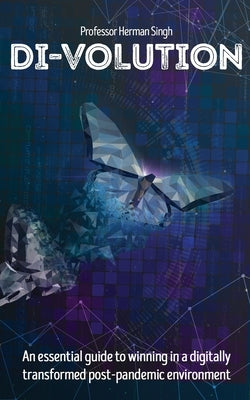Di-Volution: An essential guide to winning in a digitally transformed post-pandemic environment Paperback Herman Singh