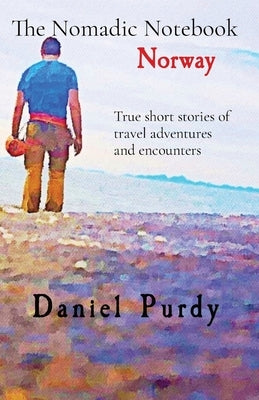 The Nomadic Notebook - Norway: True short stories of travel adventures and encounters Paperback Daniel Purdy