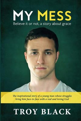 My Mess: Believe it or not, a story about grace Paperback Createspace Independent Publishing Platform