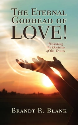 The Eternal Godhead of Love!: Revisiting the Doctrine of the Trinity Paperback Palmetto Publishing