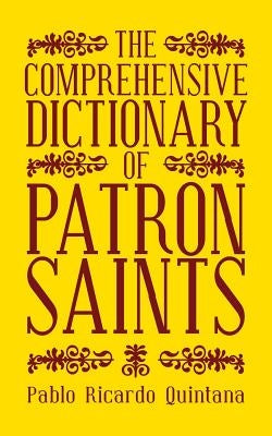 The Comprehensive Dictionary of Patron Saints by Quintana, Pablo Ricardo