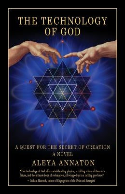 The Technology Of God: A Quest For The Secret Of Creation by Annaton, Aleya