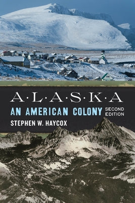 Alaska: An American Colony by Haycox, Stephen W.