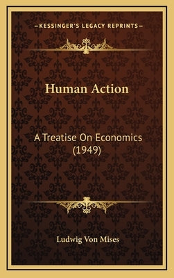 Human Action: A Treatise On Economics (1949) by Mises, Ludwig Von