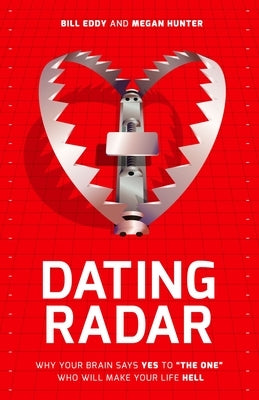 Dating Radar: Why Your Brain Says Yes to the One Who Will Make Your Life Hell by Eddy, Bill