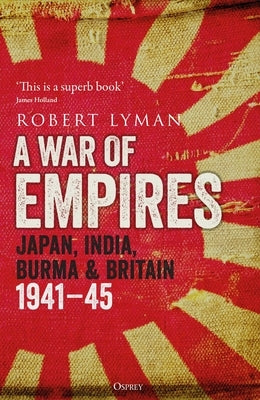 A War of Empires: Japan, India, Burma & Britain: 1941-45 by Lyman, Robert