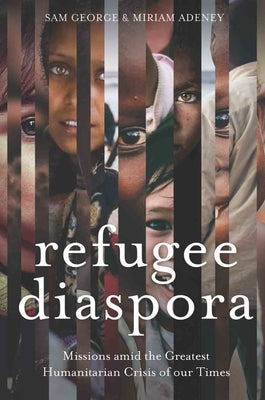 Refugee Diaspora: Missions amid the Greatest Humanitarian Crisis of the World Paperback William Carey Library Publishers