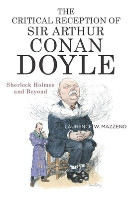 The Critical Reception of Sir Arthur Conan Doyle: Sherlock Holmes and Beyond by Mazzeno, Laurence W.