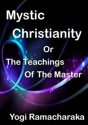 Mystic Christianity: The Inner Teachings Of The Master (Aura Press) by Atkinson, William Walker