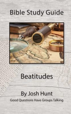 Bible Study Guide -- Beatitudes: Good Questions Have Groups Talking Paperback Createspace Independent Publishing Platform