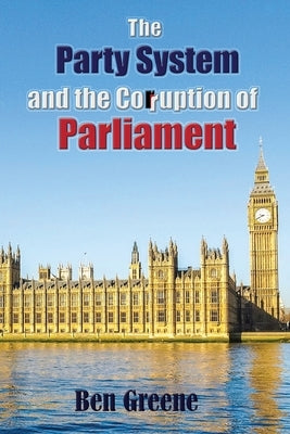The Party System and the Corruption of Parliament Paperback Maple Publishers