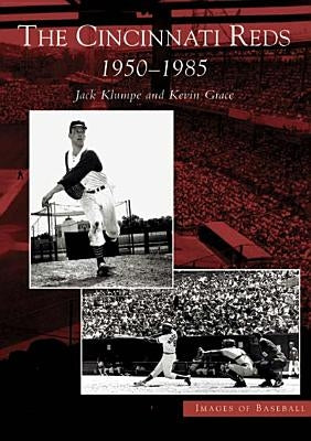 The Cincinnati Reds: 1950-1985 by Klumpe, Jack