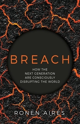 Breach: How the Next Generation are Consciously Disrupting the World by Aires, Ronen