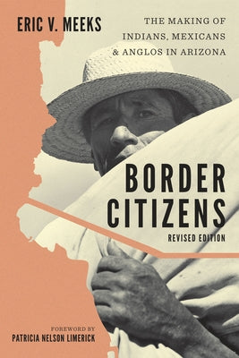 Border Citizens: The Making of Indians, Mexicans, and Anglos in Arizona Paperback University of Texas Press