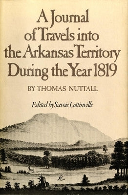 A Journal of Travels Into the Arkansas Territory During the Year 1819 by Nuttall, Thomas