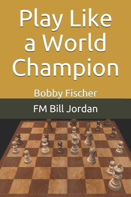 Play Like a World Champion: Bobby Fischer Paperback Independently Published