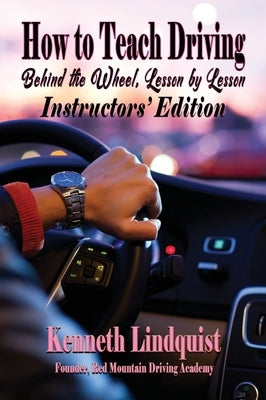 How to Teach Driving: Behind the Wheel, Lesson by Lesson: Instructors' Edition by Lindquist, Kenneth