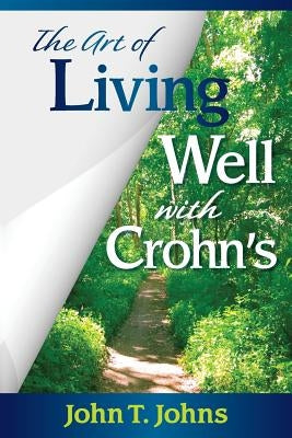 The Art of Living Well with Crohn's by Johns, John T.