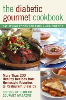 The Diabetic Gourmet Cookbook: More Than 200 Healthy Recipes from Homestyle Favorites to Restaurant Classics by Editors of the Diabetic Gourmet Magazine