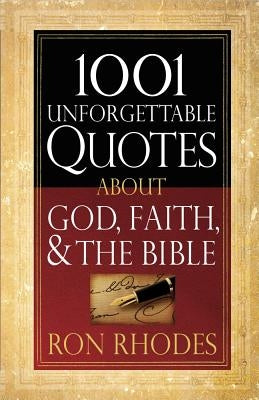 1001 Unforgettable Quotes about God, Faith, & the Bible by Rhodes, Ron