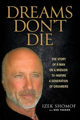 Dreams Don't Die: The Story of a Man on a Mission to Inspire a Generation of Dreamers by Shomof, Izek