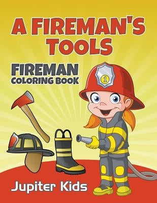 A Fireman's Tools: Fireman Coloring Book by Jupiter Kids