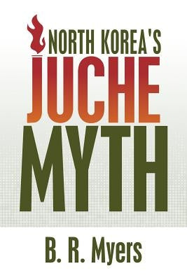 North Korea's Juche Myth Paperback Createspace Independent Publishing Platform
