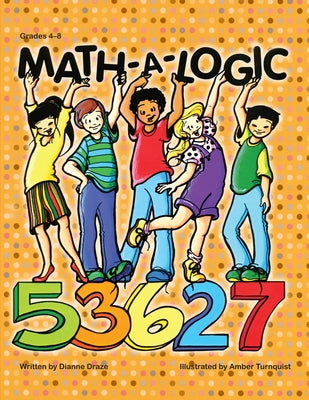 Math-A-Logic: Grades 4-8 by Draze, Dianne