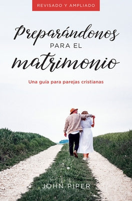 Preparándonos Para El Matrimonio: Una Guía Para Parejas Cristianas by Piper, John
