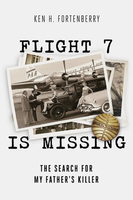 Flight 7 Is Missing: The Search for My Father's Killer by Fortenberry, Ken H.