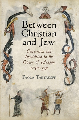 Between Christian and Jew: Conversion and Inquisition in the Crown of Aragon, 1250-1391 Paperback University of Pennsylvania Press