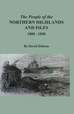 The People of the Northern Highlands and Isles, 1800-1850 by Dobson, David