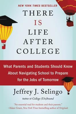 There Is Life After College: What Parents and Students Should Know about Navigating School to Prepare for the Jobs of Tomorrow by Selingo, Jeffrey J.