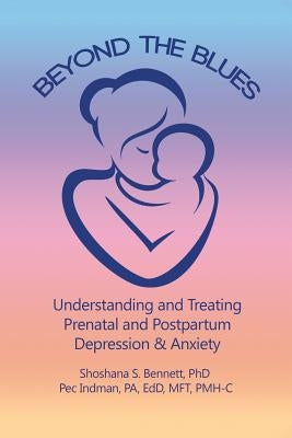 Beyond the Blues: Understanding and Treating Prenatal and Postpartum Depression & Anxiety (2019) by Bennett, Shoshana