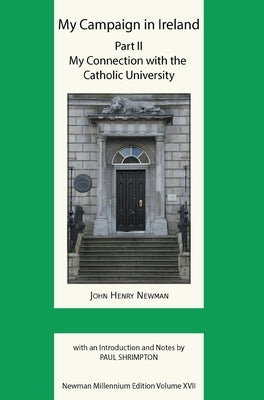 My Campaign in Ireland Volume II. My Connection with the Catholic University by Newman, John Henry