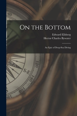 On the Bottom; an Epic of Deep-sea Diving Paperback Legare Street Press