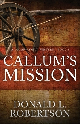 Callum's Mission: A Logan Family Western - Book 3 by Robertson, Donald L.