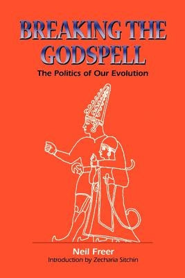 Breaking the Godspell: The Politics of Our Evolution by Freer, Neil
