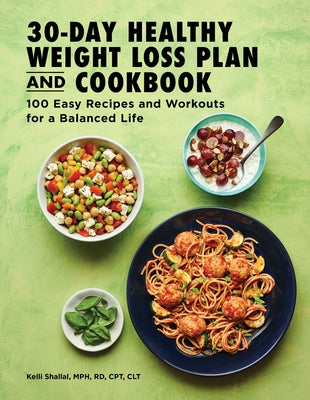 The 30-Day Healthy Weight Loss Plan and Cookbook: 100 Easy Recipes and Workouts for a Balanced Life by Shallal, Kelli