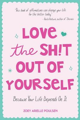 Love the Sh!t Out of Yourself: Because Your Life Depends On It by Poulsen, Zoey Arielle