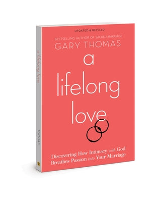 A Lifelong Love: Discovering How Intimacy with God Breathes Passion Into Your Marriage by Thomas, Gary
