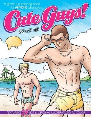 Cute Guys! Coloring Book-Volume One: A grown-up coloring book for ANYONE who loves cute guys! by Garcia, Russell
