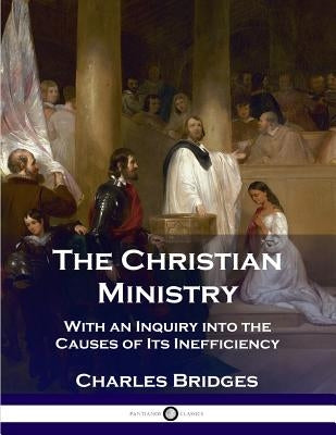 The Christian Ministry: With an Inquiry into the Causes of Its Inefficiency Paperback Pantianos Classics