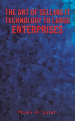 The Art of Selling IT Technology to Large Enterprises Paperback Austin Macauley