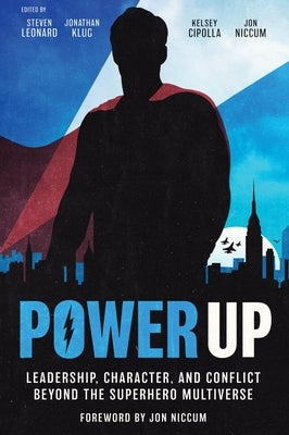 Power Up: Leadership, Character, and Conflict Beyond the Superhero Multiverse by Leonard, Steven