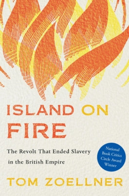Island on Fire: The Revolt That Ended Slavery in the British Empire Harvard University Press