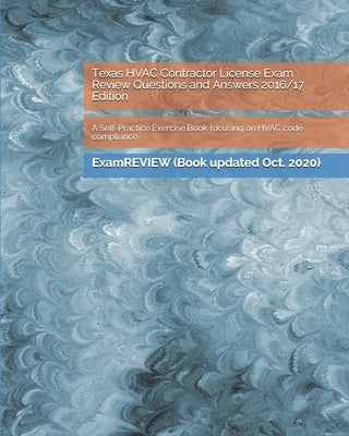 Texas HVAC Contractor License Exam Review Questions and Answers 2016/17 Edition: A Self-Practice Exercise Book focusing on HVAC code compliance by Examreview